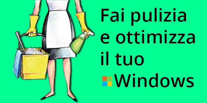 Come ottimizzare Windows e fare pulizia fare pulizia e ottimizzare Windows