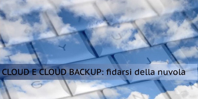 Cloud e Cloud Backup: perché fidarsi della nuvola fidarsi della nuvola - il cloud