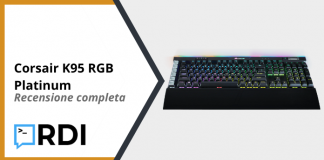 Corsair K95 RGB Platinum – Recensione completa Corsair K95 RGB Platinum - Recensione completa